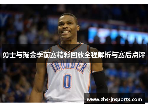 勇士与掘金季前赛精彩回放全程解析与赛后点评