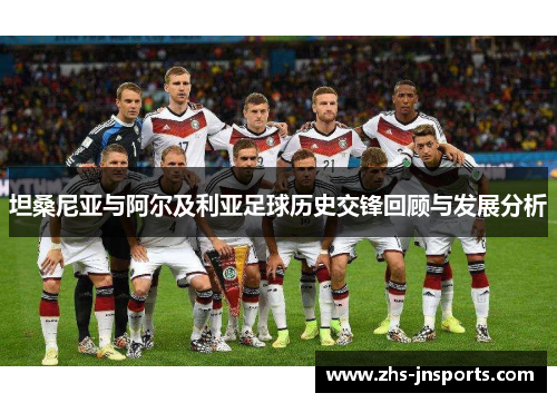 坦桑尼亚与阿尔及利亚足球历史交锋回顾与发展分析